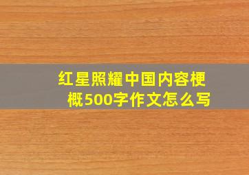 红星照耀中国内容梗概500字作文怎么写