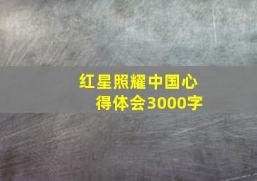 红星照耀中国心得体会3000字