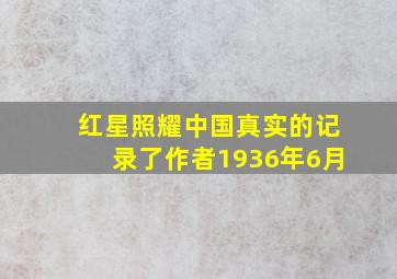 红星照耀中国真实的记录了作者1936年6月