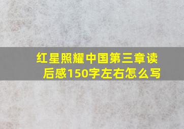 红星照耀中国第三章读后感150字左右怎么写