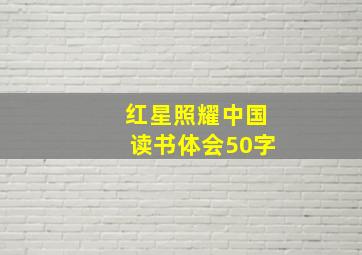 红星照耀中国读书体会50字