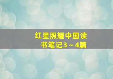 红星照耀中国读书笔记3～4篇