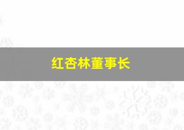 红杏林董事长