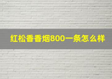 红松香香烟800一条怎么样