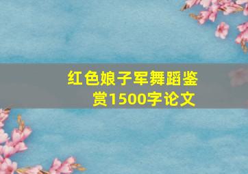 红色娘子军舞蹈鉴赏1500字论文