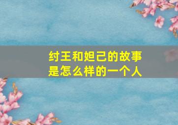 纣王和妲己的故事是怎么样的一个人