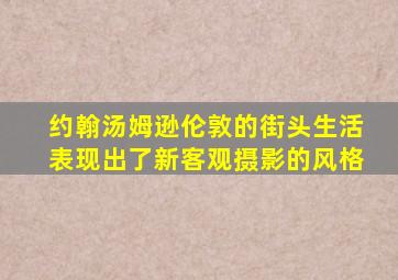 约翰汤姆逊伦敦的街头生活表现出了新客观摄影的风格