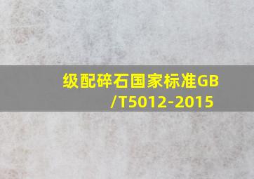 级配碎石国家标准GB/T5012-2015