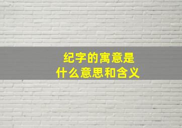 纪字的寓意是什么意思和含义