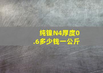 纯镍N4厚度0.6多少钱一公斤