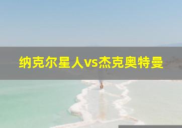 纳克尔星人vs杰克奥特曼