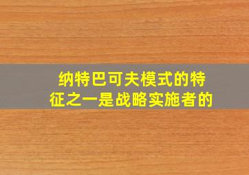 纳特巴可夫模式的特征之一是战略实施者的