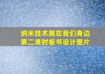 纳米技术就在我们身边第二课时板书设计图片