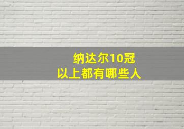 纳达尔10冠以上都有哪些人