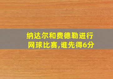 纳达尔和费德勒进行网球比赛,谁先得6分