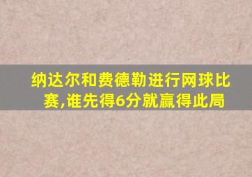 纳达尔和费德勒进行网球比赛,谁先得6分就赢得此局