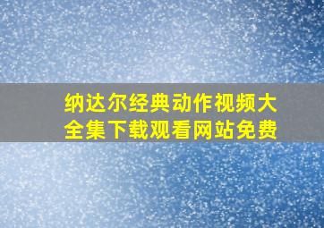 纳达尔经典动作视频大全集下载观看网站免费