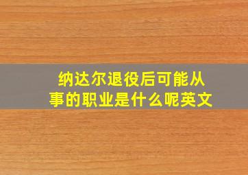 纳达尔退役后可能从事的职业是什么呢英文