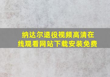 纳达尔退役视频高清在线观看网站下载安装免费