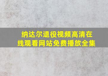 纳达尔退役视频高清在线观看网站免费播放全集