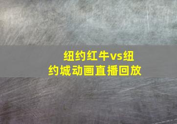 纽约红牛vs纽约城动画直播回放