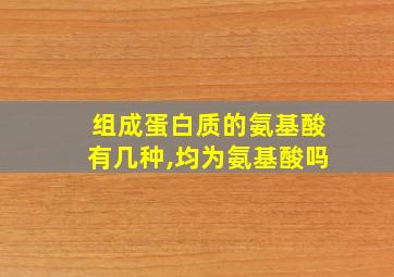 组成蛋白质的氨基酸有几种,均为氨基酸吗