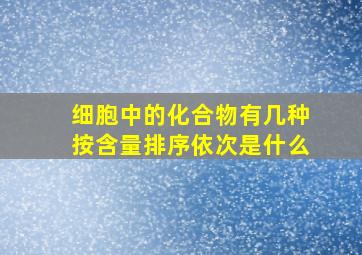 细胞中的化合物有几种按含量排序依次是什么