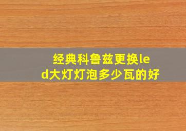 经典科鲁兹更换led大灯灯泡多少瓦的好