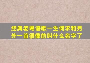 经典老粤语歌一生何求和另外一首很像的叫什么名字了