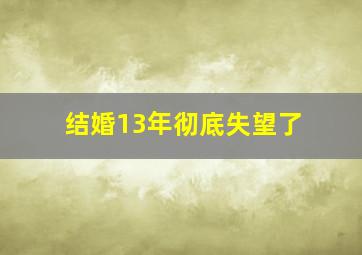 结婚13年彻底失望了