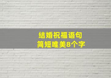 结婚祝福语句简短唯美8个字