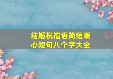 结婚祝福语简短暖心短句八个字大全