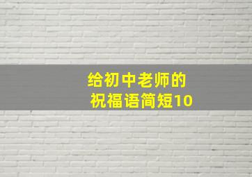 给初中老师的祝福语简短10