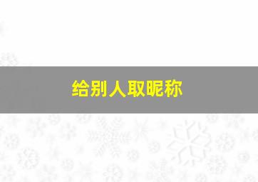 给别人取昵称