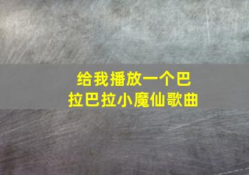 给我播放一个巴拉巴拉小魔仙歌曲