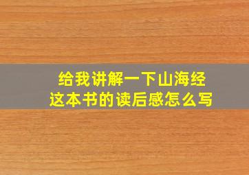 给我讲解一下山海经这本书的读后感怎么写