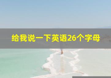 给我说一下英语26个字母