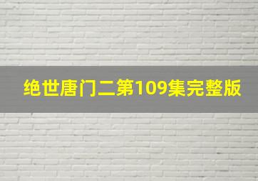 绝世唐门二第109集完整版