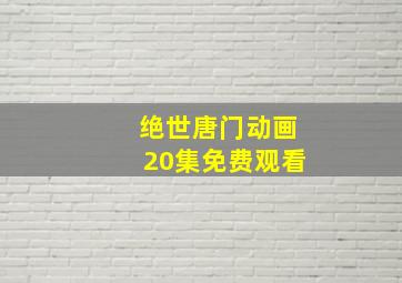 绝世唐门动画20集免费观看