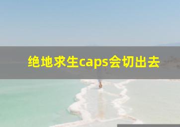 绝地求生caps会切出去