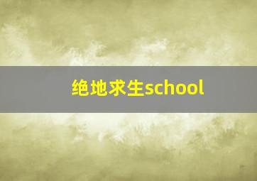 绝地求生school