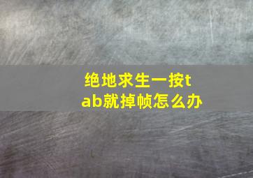 绝地求生一按tab就掉帧怎么办