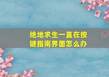 绝地求生一直在按键指南界面怎么办