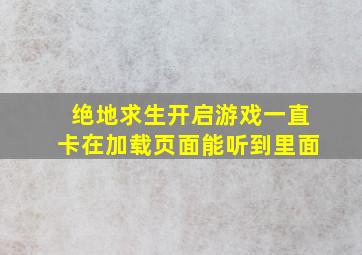 绝地求生开启游戏一直卡在加载页面能听到里面