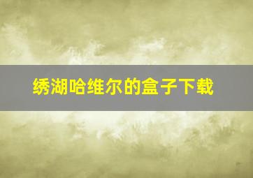 绣湖哈维尔的盒子下载