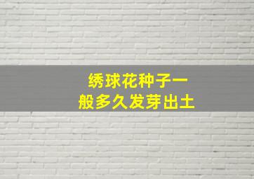 绣球花种子一般多久发芽出土