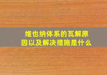 维也纳体系的瓦解原因以及解决措施是什么