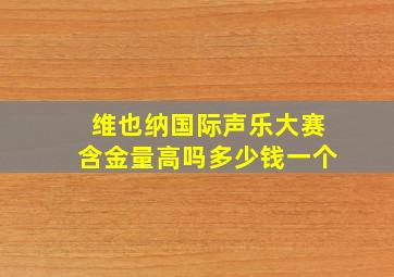 维也纳国际声乐大赛含金量高吗多少钱一个