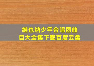 维也纳少年合唱团曲目大全集下载百度云盘