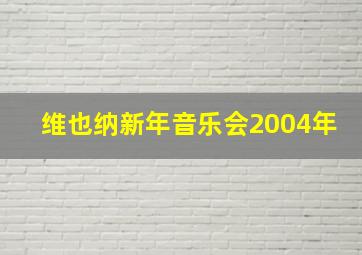 维也纳新年音乐会2004年